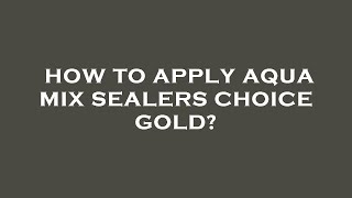 How to apply aqua mix sealers choice gold [upl. by Nirehs]