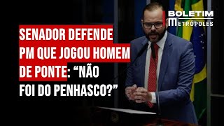 Senador defende PM que jogou homem de ponte “Não foi do penhasco” [upl. by Suivart]