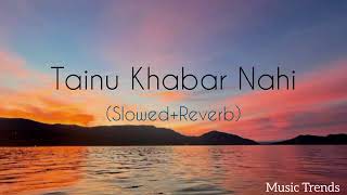 Tainu Khabar Nahi by Arijit Singh Slowed and Reverb version  Music Trends [upl. by Bolton590]