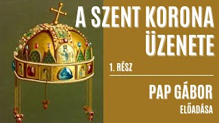 Pap Gábor  A Szent Korona üzenete  1 rész [upl. by Bohlen]