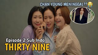 THIRTY NINE EPISODE 2 SUB INDO  CHAN YOUNG M3NINGGAL  😭 [upl. by Pernas170]