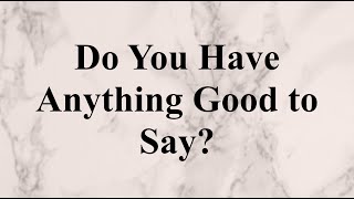 do you have anything good to say [upl. by Carolee]