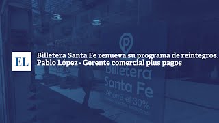 BILLETERA SANTA FE RENUEVA SU PROGRAMA DE REINTEGROS PABLO LÓPEZ – GERENTE COMERCIAL PLUS PAGOS [upl. by Fiore]