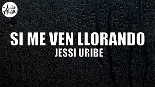 Jessi Uribe  Si Me Ven Llorando Letra [upl. by Dre]