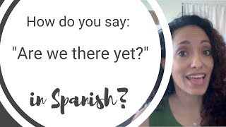 How to say quotAre we there yetquot in Spanish [upl. by Auop]