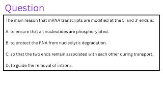 The main reason that mRNA transcripts are modified at the 5 and 3 ends Solution to your question [upl. by Barnie50]