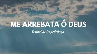 Me arrebata ó Deus  Daniel de Itapetininga [upl. by Ogdan788]