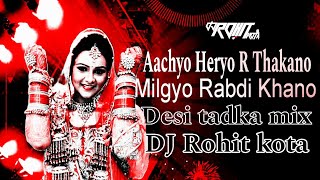 Aachyo Heryo R Thakano Milgyo Rabdi Khano Desi Tadka Mix Song Dj Rohit Kota mix [upl. by Kevyn825]