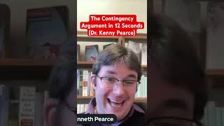 The Contingency Argument in 12 Seconds Dr Kenny Pearce [upl. by Nolyk]