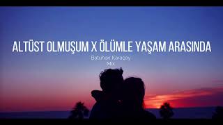 Altüst Olmuşum X Ölümle Yaşam Arasında Batuhan Karaçay Mix Remix [upl. by Erdnaid]