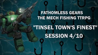 Tinsel Towns Finest  Session 4  10  quotFathomless Gears  The Mech Fishing TTRPGquot [upl. by Buna]