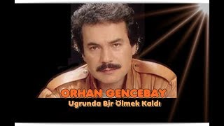 ORHAN GENCEBAY  UĞRUNDA BİR ÖLMEK KALDI BİLEMEZSİNKİ [upl. by Rehpotsirahc]