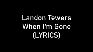 Landon Tewers  When Im Gone LYRICS [upl. by Acul255]