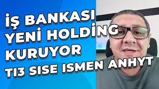 İş Bankası Yeni Holding Kuruyor  Yatırımcılarına Hayırlı Olsun TI3  SISE  ISMEN  ANHYT [upl. by Reppep]