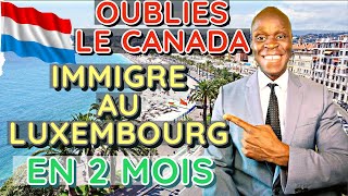 Oublies le CANADA IMMIGRES Au LUXEMBOURG En 2 MOIS Depuis L Afrique GRATUITEMENT [upl. by Zetrok]