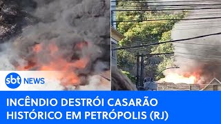 Incêndio destrói casarão histórico em Petrópolis na região Serrana do Rio de Janeiro [upl. by Rodmun]