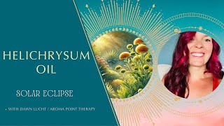 HELICHRYSUM OIL  SOLAR ECLIPSE  Allow the Sun to Transform you [upl. by Brinson]