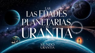 🌌 Las Edades Planetarias de Urantia Desde los Primeros Tiempos Hasta Hoy 🌌 [upl. by Wilden]