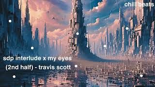 sdp interlude x my eyes 2nd half  travis scott [upl. by Jania204]