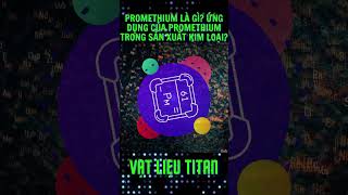 Promethium là gì Ứng dụng của Promethium trong sản xuất kim loại [upl. by Retha]