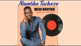 Micah Wanyenje  Niamshe Tucheze Pole Pole Official Audio [upl. by Arimak]