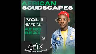 Dj GéMix O Astro  African Soundscapes Vol1 Nigerian Afro Beat 🔥🌍🇳🇬 [upl. by Eiramoj]