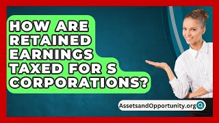 How Are Retained Earnings Taxed for S Corporations  AssetsandOpportunityorg [upl. by Lorenzo996]