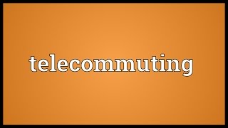 Telecommuting Meaning [upl. by Lohse655]