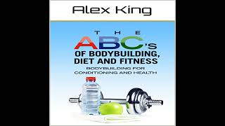 The ABCs of Bodybuilding Diet and Fitness Audiobook by Alex King [upl. by Samp]