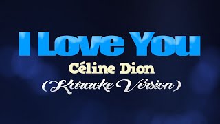 I LOVE YOU  Céline Dion KARAOKE VERSION [upl. by Yadrahs]