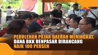 PEROLEHAN PAJAK DAERAH MENINGKAT DANA BKK DENPASAR DIRANCANG NAIK 100 PERSEN [upl. by Adiahs494]