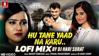 Hu Tane Yaad Na Karu  Lofi Mix By Dj Hari Surat Trusha Rami  New Latest Gujarati Lofi song 2024 [upl. by Sihonn219]