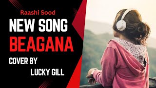 Begana  Raashi Sood  Cover  Lucky Gill  New Punjabi Song 2024 [upl. by Angeli213]