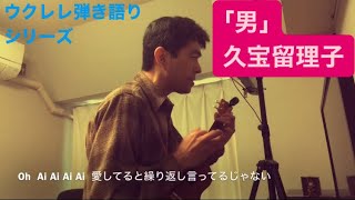 365曲目『「男」』久宝留理子【ウクレレ弾き語りcover】 [upl. by Amlez713]