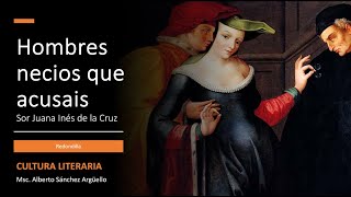 Hombres necios que acusais de Sor Juana Inés de la Cruz [upl. by Oiziruam844]