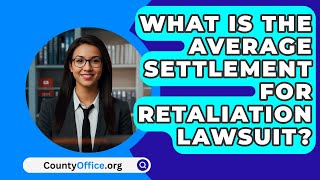 What Is the Average Settlement for Retaliation Lawsuit  CountyOfficeorg [upl. by Acyre524]