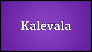 Kalevala Meaning [upl. by Ardme]