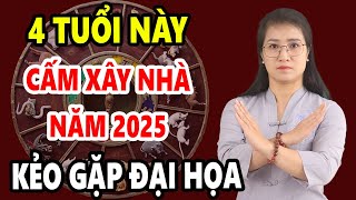 4 Tuổi Tuyệt Đối Kiêng Kỵ Xây Nhà Năm 2025 Kẻo Đầu Không Xuôi Đuôi Chẳng Lọt Cả Nhà Gặp ĐẠI NẠN [upl. by Cerracchio]