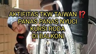 AKTIFITAS TKW TAIWAN ⁉️ PANAS PANAS NYUCI KURSI RODA DI BALKONI [upl. by Ethelyn]