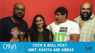 Cyrus Says Ep 299 Cock amp Bull feat Amit Kavita and Abbas [upl. by Aneehsar]