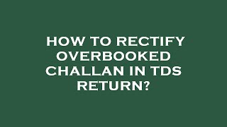 How to rectify overbooked challan in tds return [upl. by Idur]