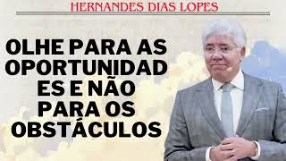 OLHE PARA AS OPORTUNIDADES E NÃO PARA OS OBSTÁCULOS  Hernandes Dias Lopes 2024 [upl. by Atika]