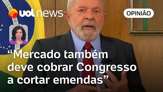 Lula está correto e mercado também deve cobrar Congresso a cortar emendas  Raquel Landim [upl. by Anola]