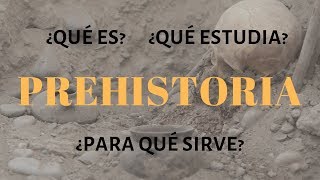 ¿Qué ES la Prehistoria ¿Para qué SIRVE la Prehistoria ¿Qué ESTUDIA la Prehistoria [upl. by Till196]