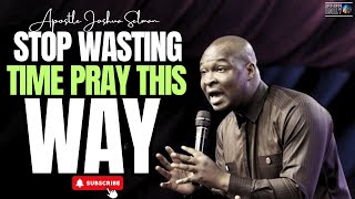 Stop Wasting Time This Is The RIGHT Way to Pray for Results  Apostle Joshua Selman [upl. by Setiram6]