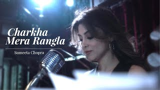 Charkha Mera Rangla Sumeeta Chopra Punjabi Song 2019 Folk Song [upl. by Stew]