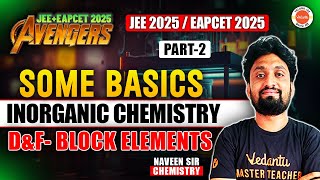 SOME BASICS OF INORGANIC CHEMISTRY  PART 2  D amp F BLOCK ELEMENTS  JEE amp EAPCET 2025  NAVEEN SIR [upl. by Alikat]