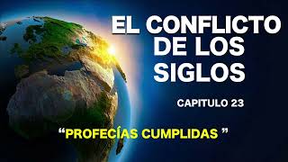 EL CONFLICTO DE LOS SIGLOS  CAPITULO 23  PROFECIAS CUMPLIDAS [upl. by Kristine605]