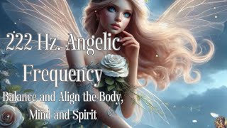 222 Hz Angelic Frequency for Balance and Align the Body Mind and Spirit [upl. by Anyaled171]