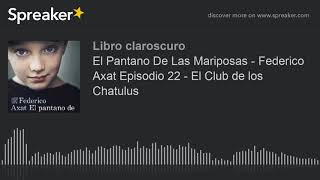 El Pantano De Las Mariposas  Federico Axat Episodio 22  El Club de los Chatulus [upl. by Colombi783]